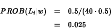 \begin{eqnarray*}PROB(L_i\vert w) &=& 0.5/(40 \cdot 0.5) \\
&=& 0.025
\end{eqnarray*}