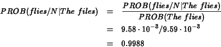 \begin{eqnarray*}PROB(flies/N\vert The\ files) &=& \frac{PROB(flies/N\vert The\ ...
... \\
&=& 9.58 \cdot 10^{-3}/9.59 \cdot 10^{-3} \\
&=& 0.9988
\end{eqnarray*}