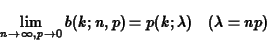 \begin{eqnarray*}\lim_{n \to \infty, p \to 0} b(k;n,p) = p(k;\lambda)\ \ \ (\lambda = np)
\end{eqnarray*}