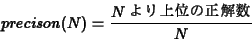 \begin{eqnarray*}precison(N) = \frac{N$B$h$j>e0L$N@52r?t(B}{N}
\end{eqnarray*}