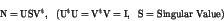 \begin{eqnarray*}
\rm {N = U S V^t},\ \
\rm {(U^t U = V^t V = I,\ \ S = Singular\ Value)}
\end{eqnarray*}